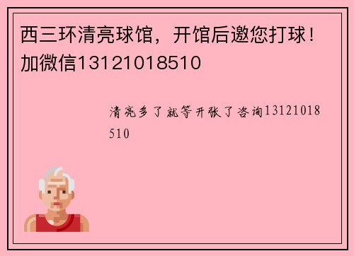 西三环清亮球馆，开馆后邀您打球！加微信13121018510